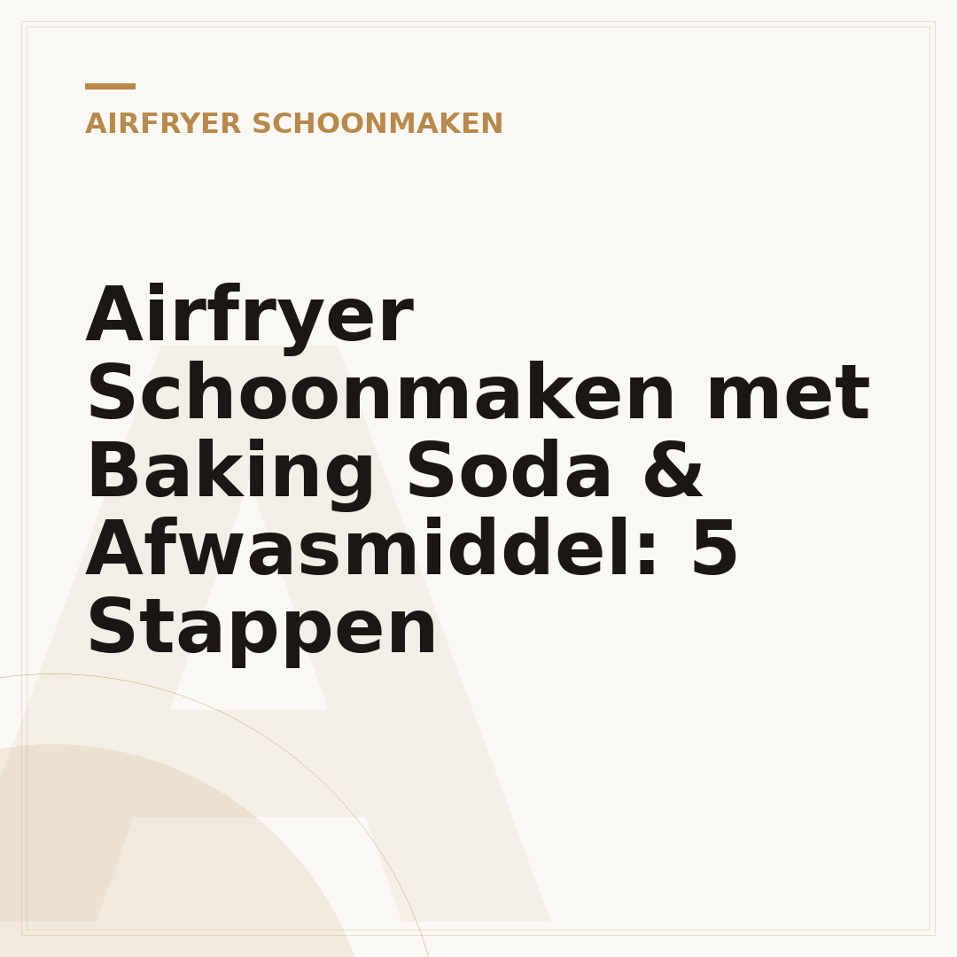 Airfryer Schoonmaken met Baking Soda & Afwasmiddel: 5 Stappen