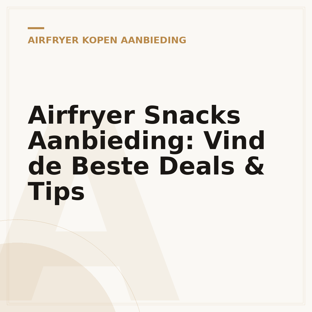 Airfryer Snacks Aanbieding: Vind de Beste Deals & Tips