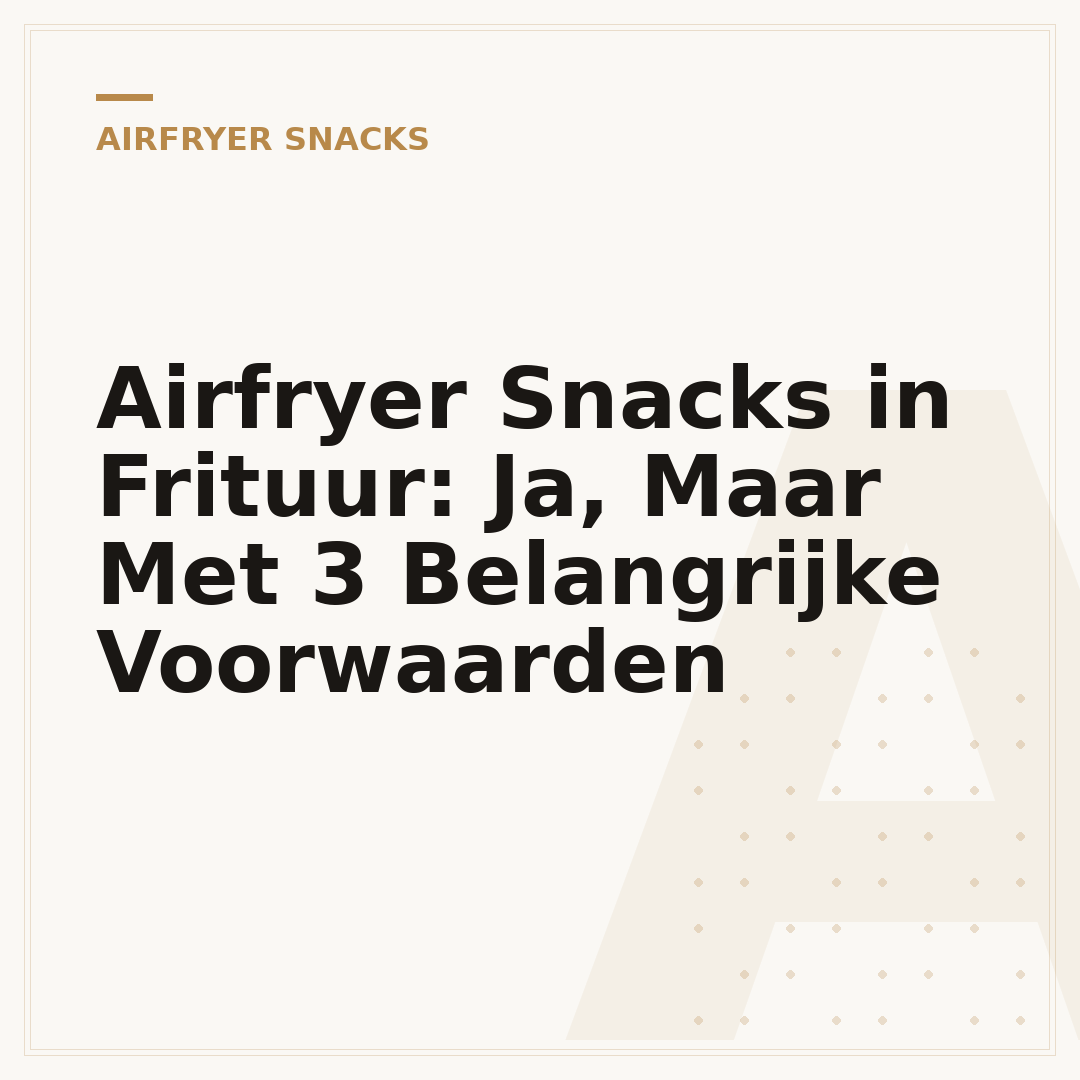Airfryer Snacks in Frituur: Ja, Maar Met 3 Belangrijke Voorwaarden