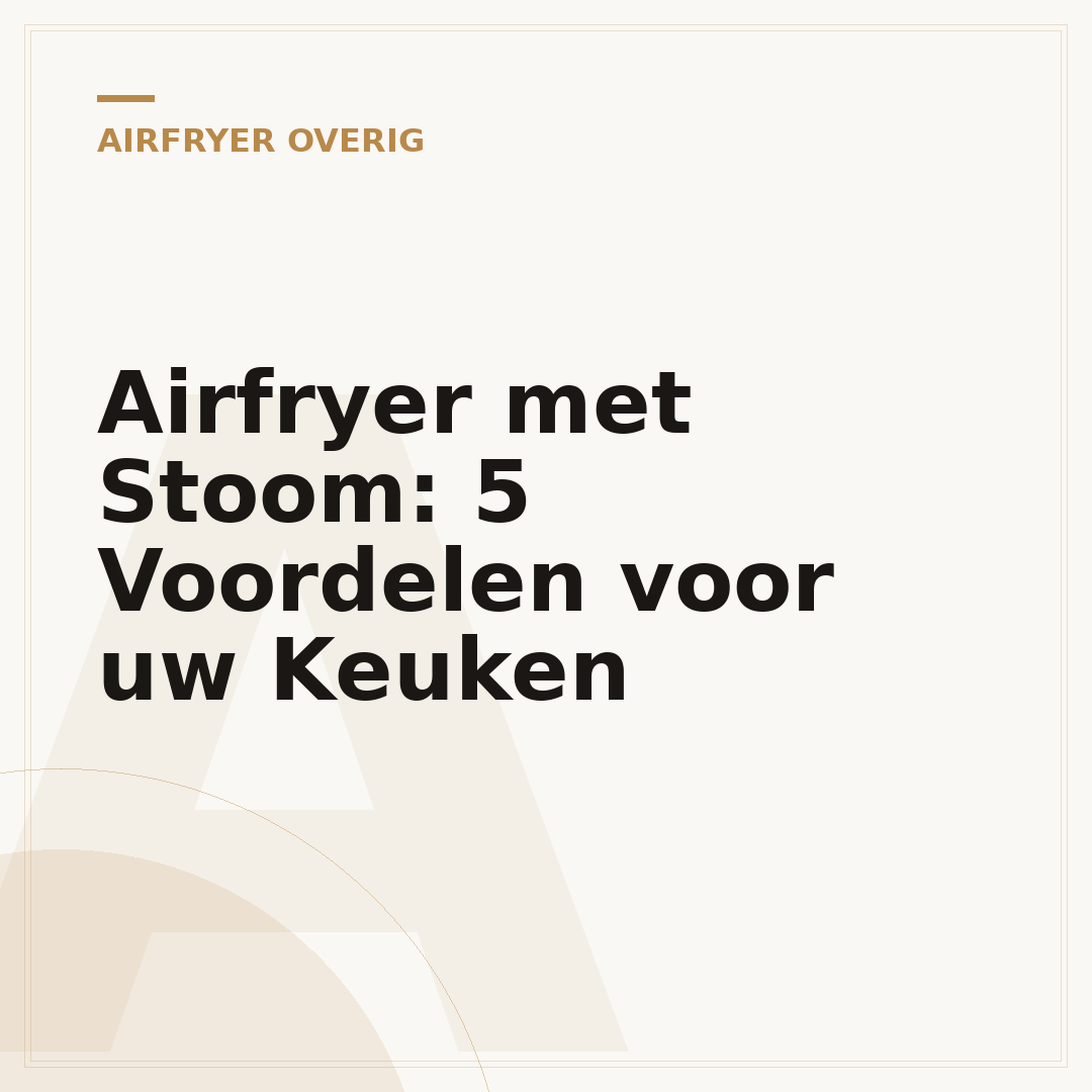 Airfryer met Stoom: 5 Voordelen voor uw Keuken