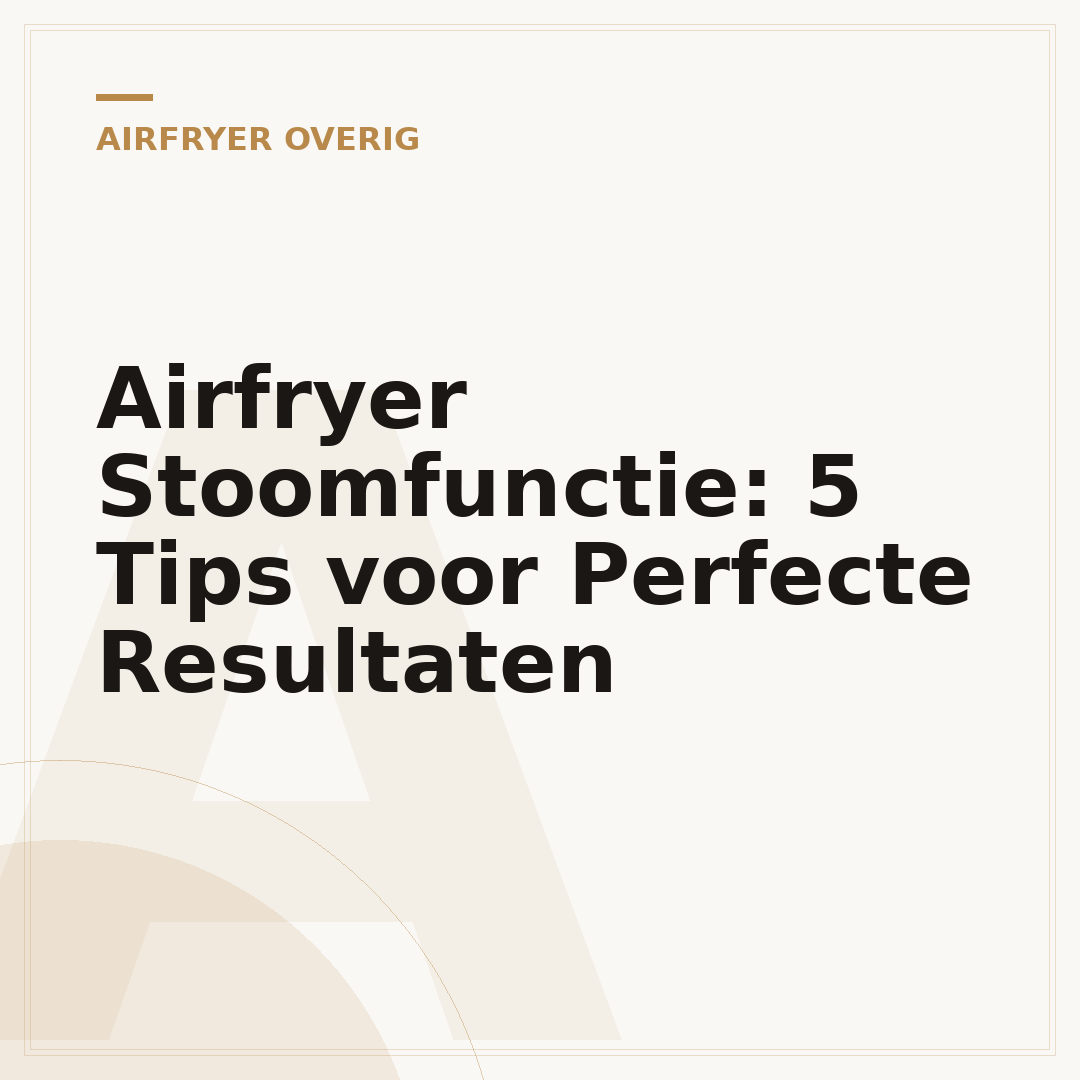 Airfryer Stoomfunctie: 5 Tips voor Perfecte Resultaten