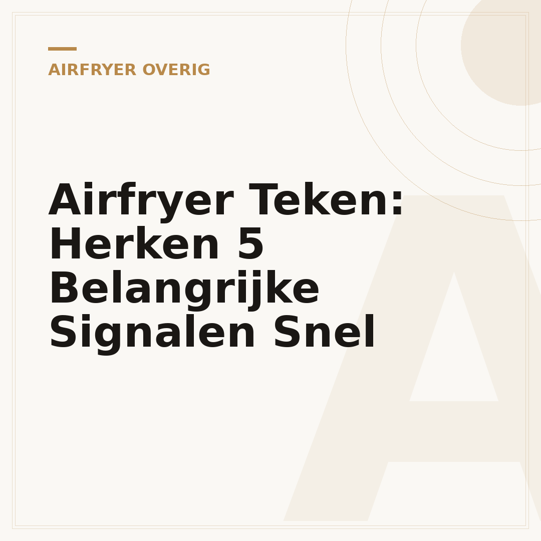 Airfryer Teken: Herken 5 Belangrijke Signalen Snel