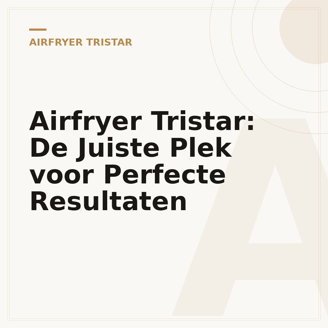 Airfryer Tristar: De Juiste Plek voor Perfecte Resultaten