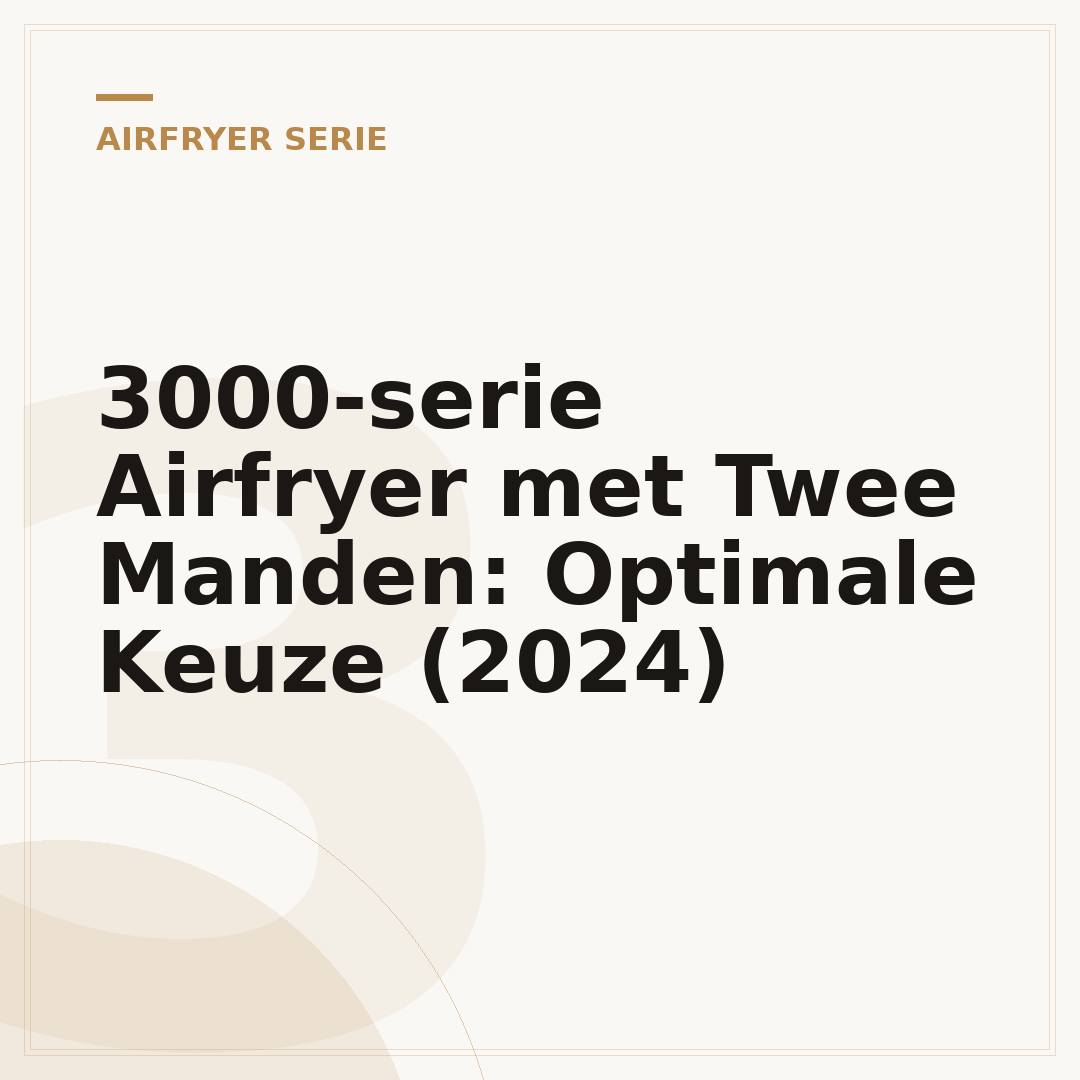 3000-serie Airfryer met Twee Manden: Optimale Keuze (2024)