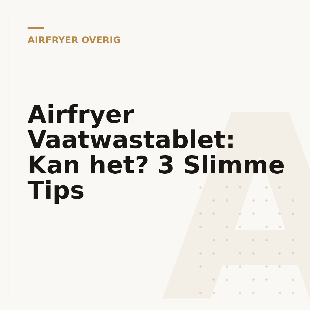 Airfryer Vaatwastablet: Kan het? 3 Slimme Tips
