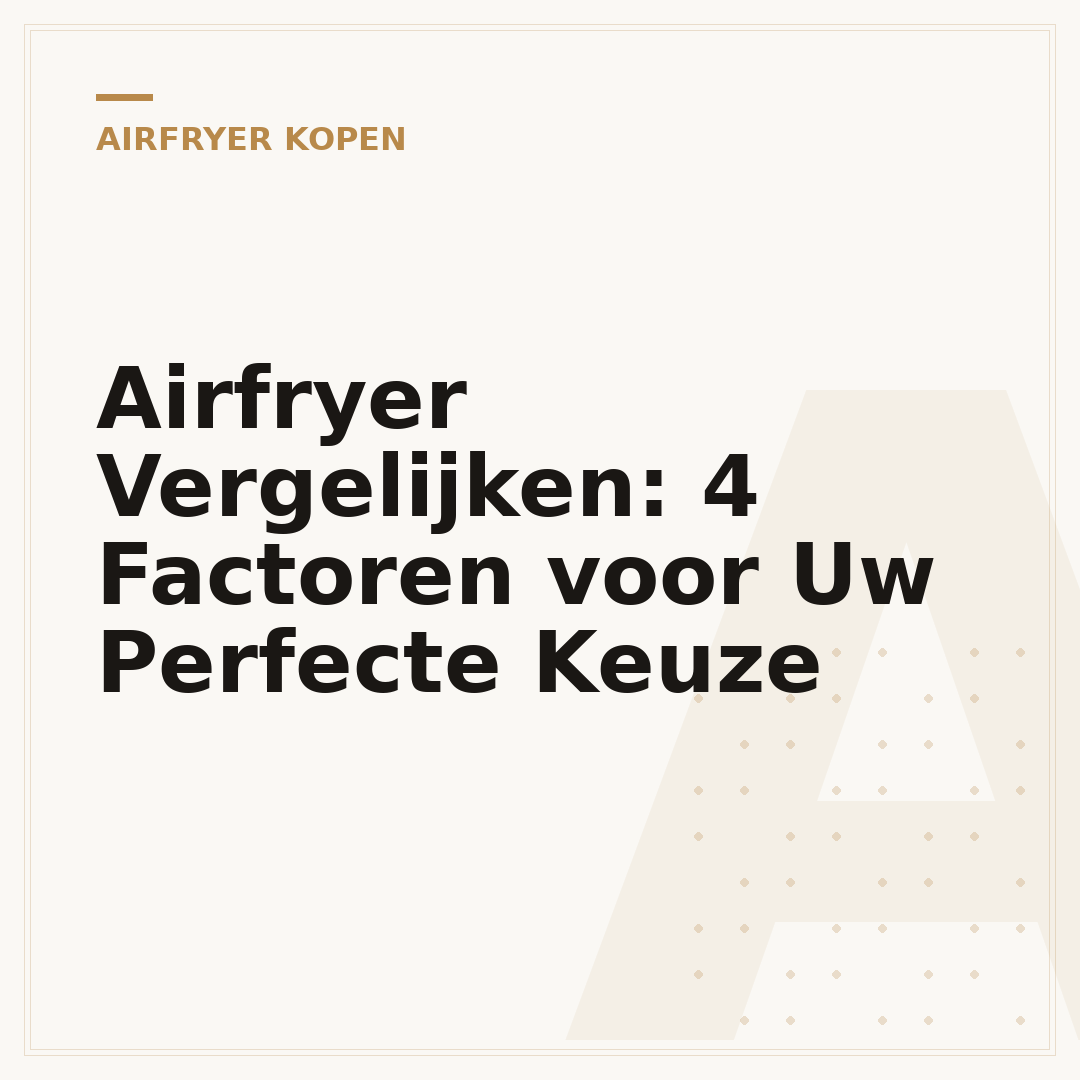 Airfryer Vergelijken: 4 Factoren voor Uw Perfecte Keuze