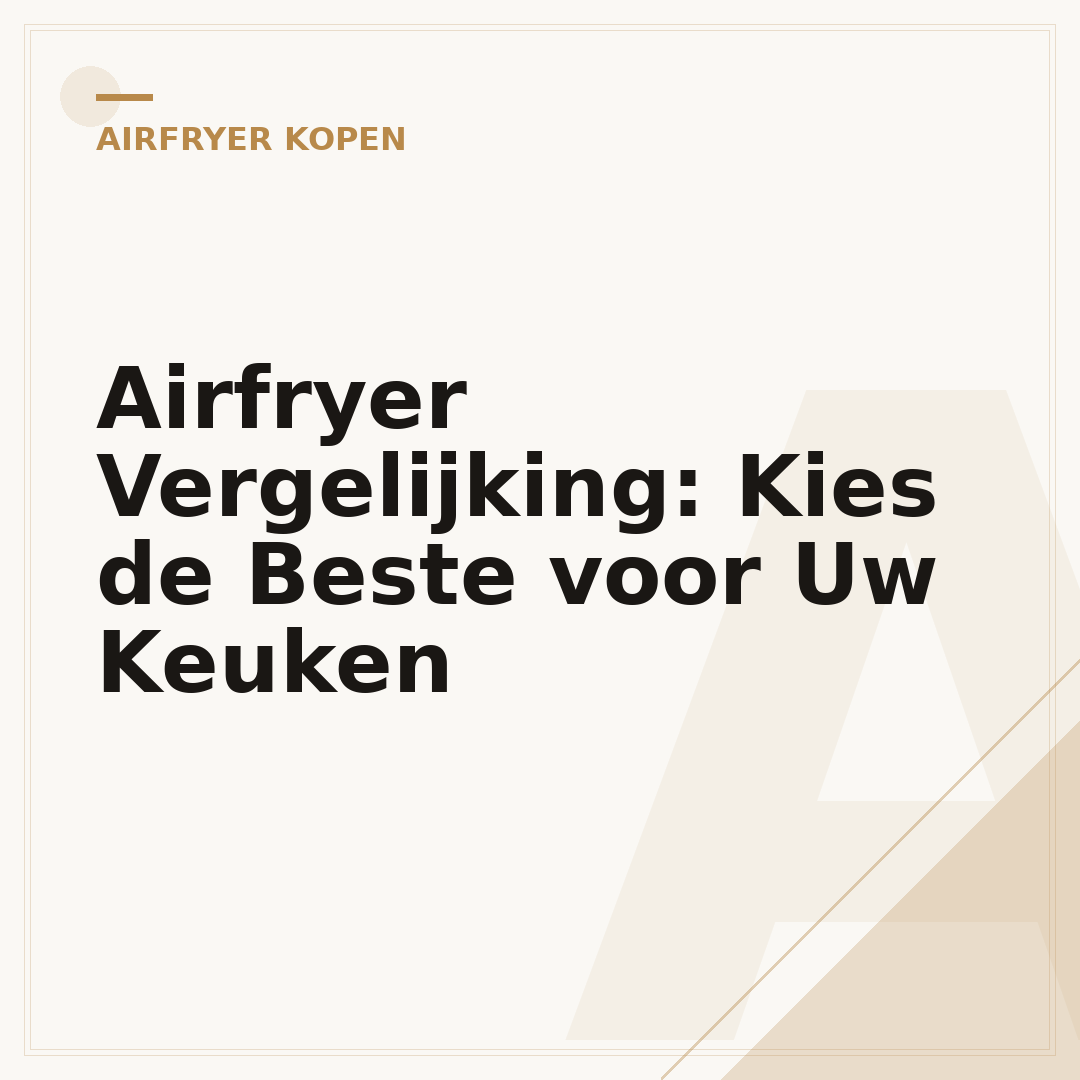 Airfryer Vergelijking: Kies de Beste voor Uw Keuken