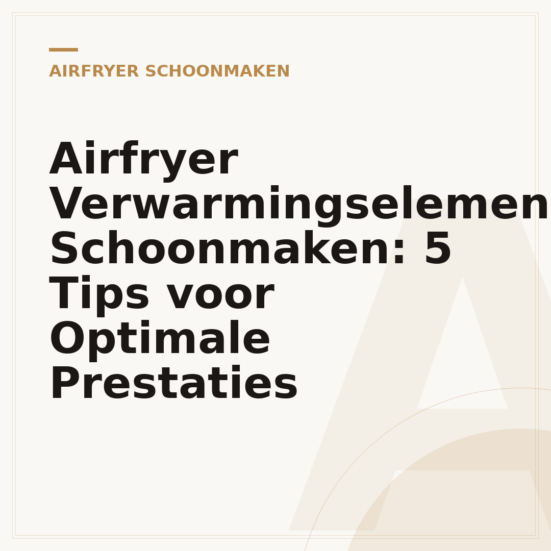 Airfryer Verwarmingselement Schoonmaken: 5 Tips voor Optimale Prestaties