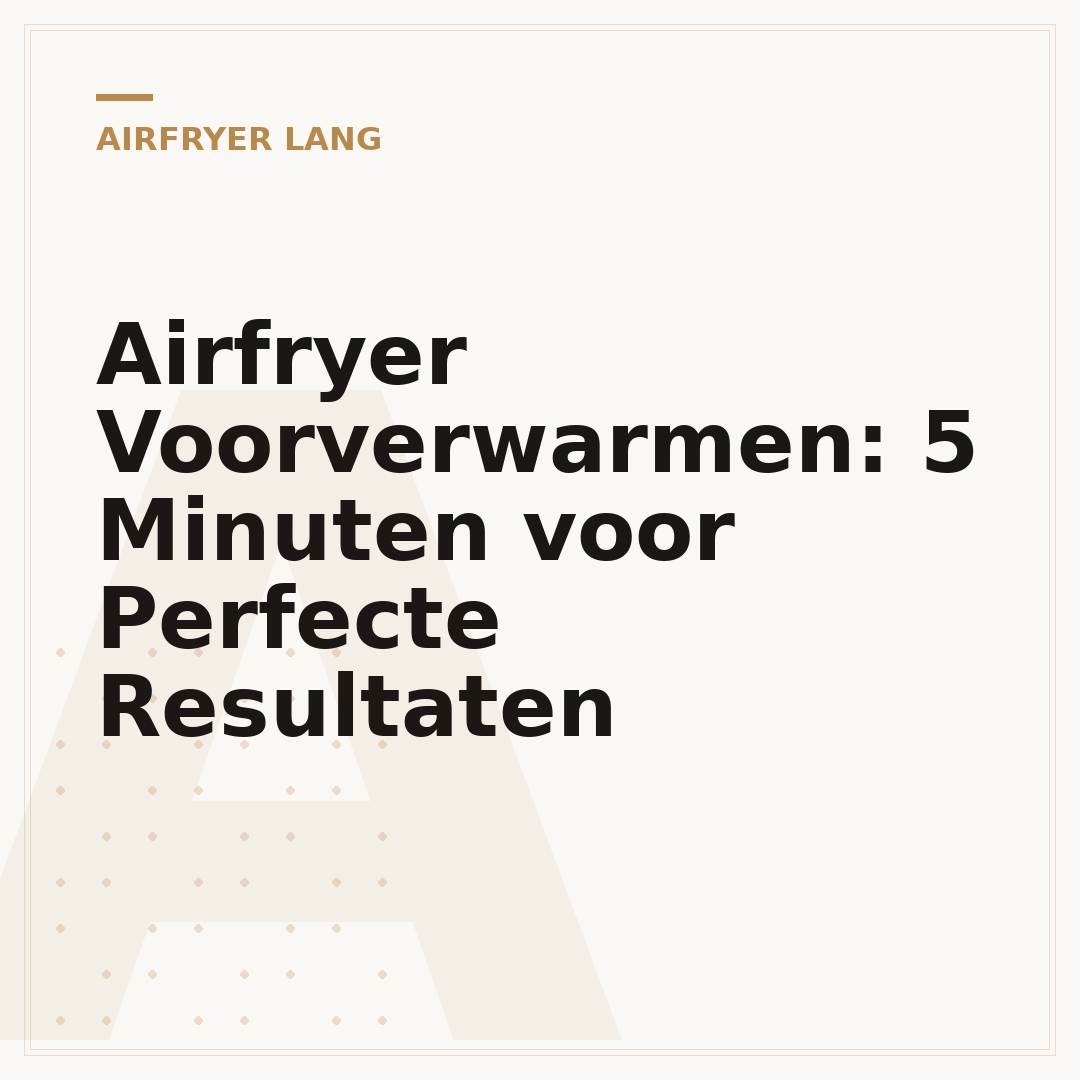 Airfryer Voorverwarmen: 5 Minuten voor Perfecte Resultaten