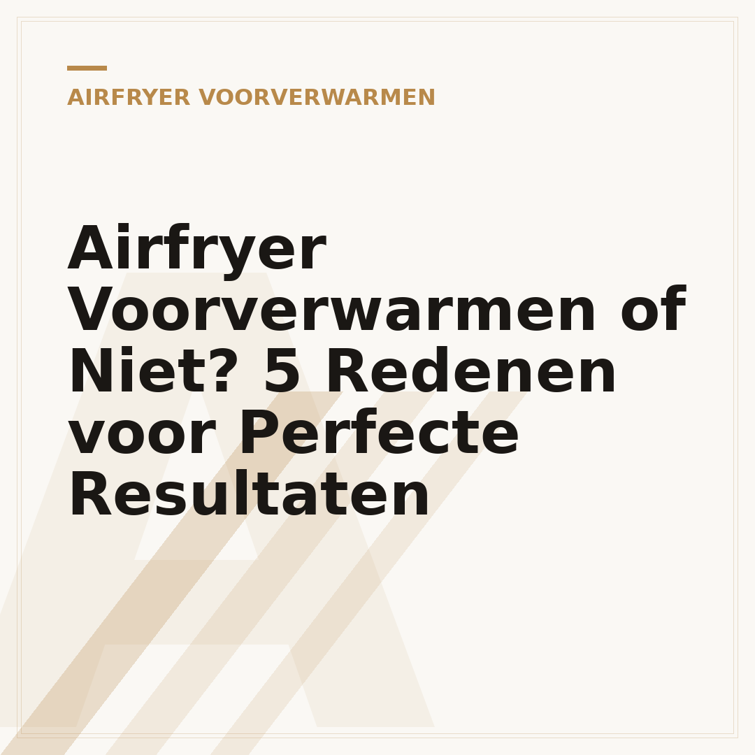 Airfryer Voorverwarmen of Niet? 5 Redenen voor Perfecte Resultaten