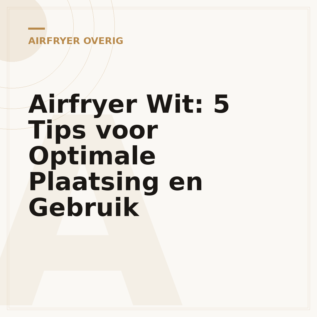 Airfryer Wit: 5 Tips voor Optimale Plaatsing en Gebruik