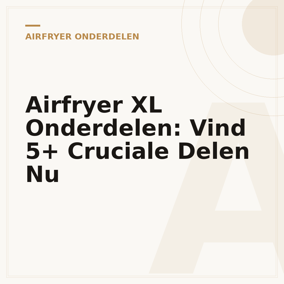 Airfryer XL Onderdelen: Vind 5+ Cruciale Delen Nu