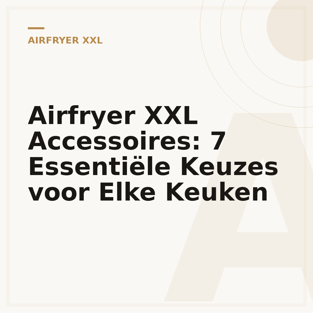 Airfryer XXL Accessoires: 7 Essentiële Keuzes voor Elke Keuken