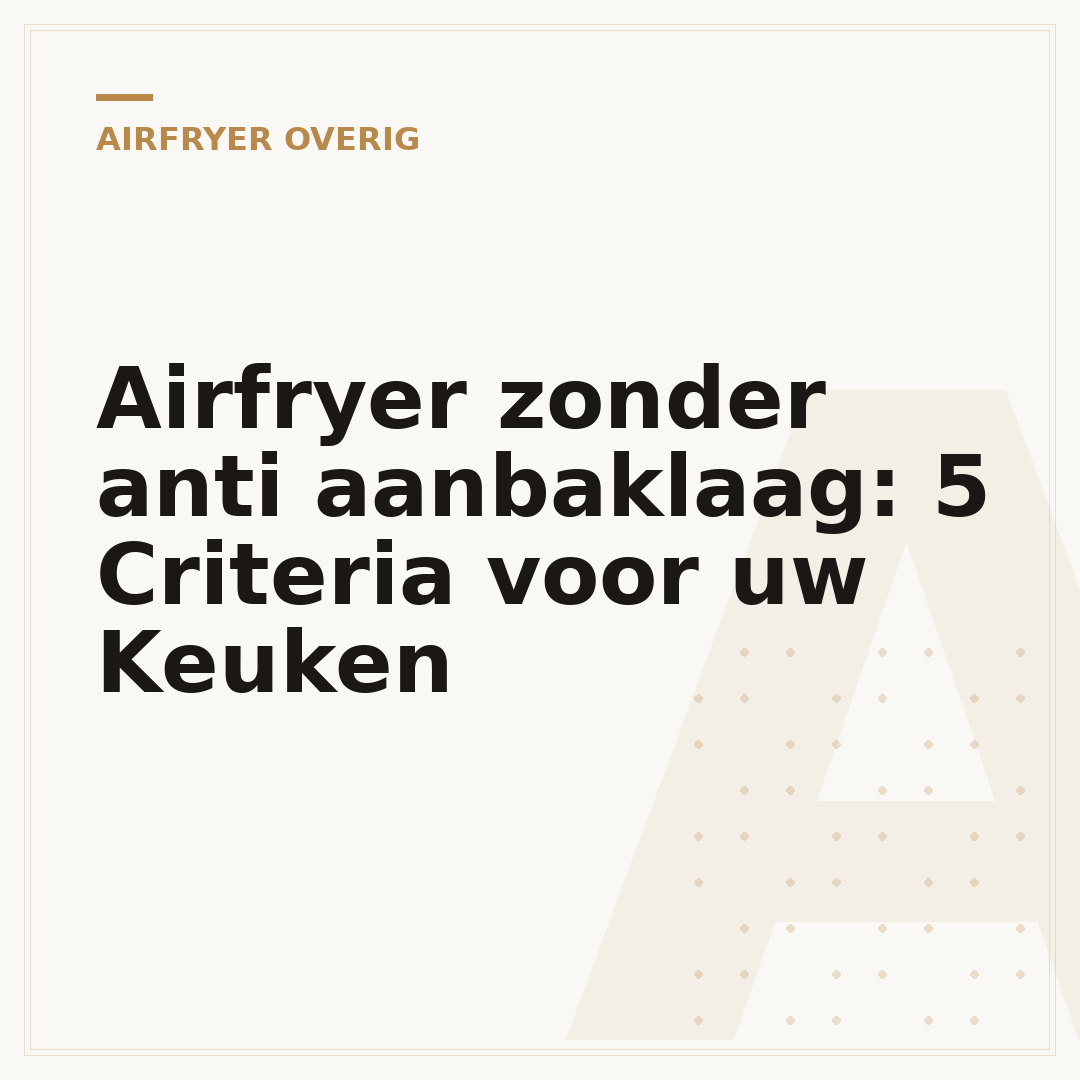 Airfryer zonder anti aanbaklaag: 5 Criteria voor uw Keuken