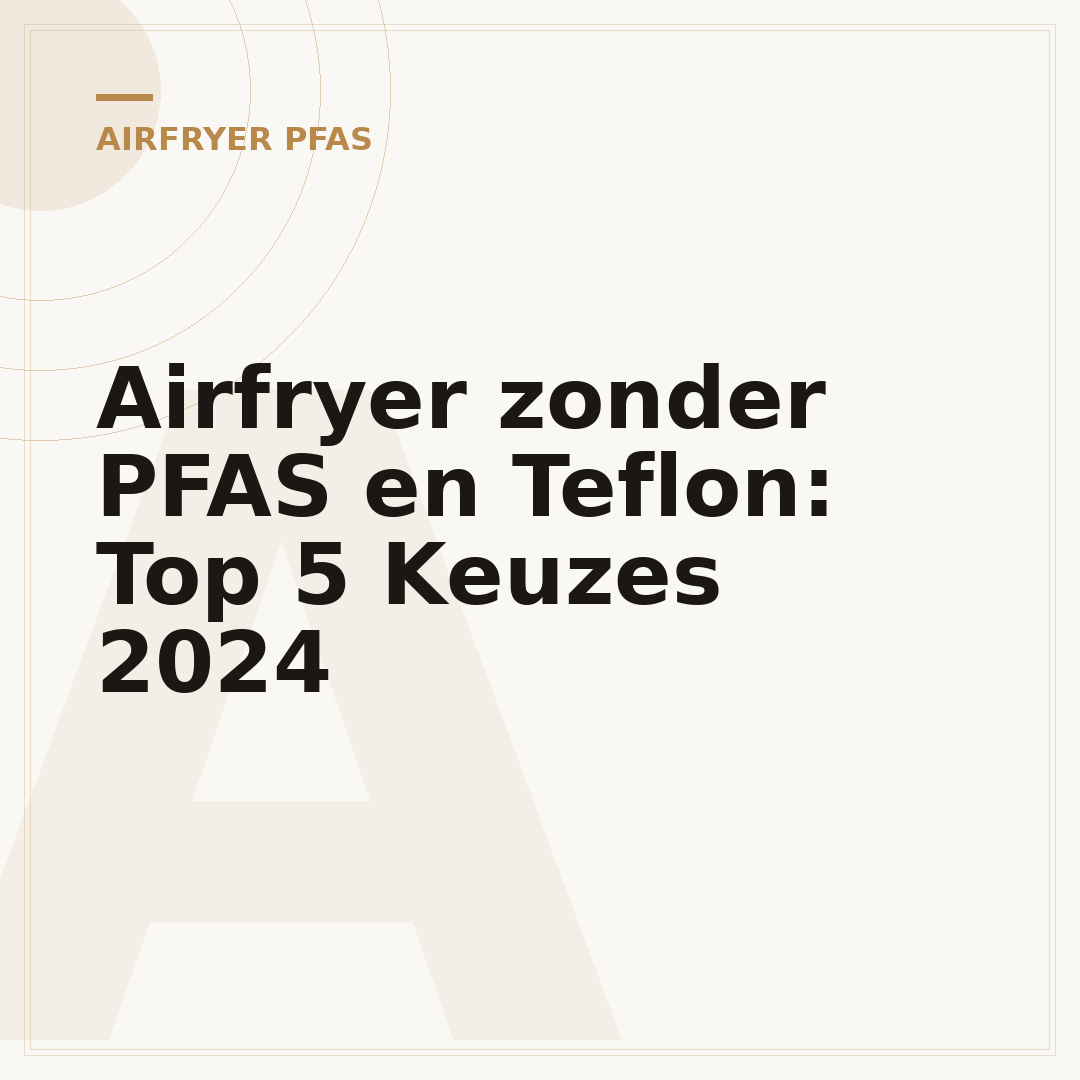 Airfryer zonder PFAS en Teflon: Top 5 Keuzes 2024