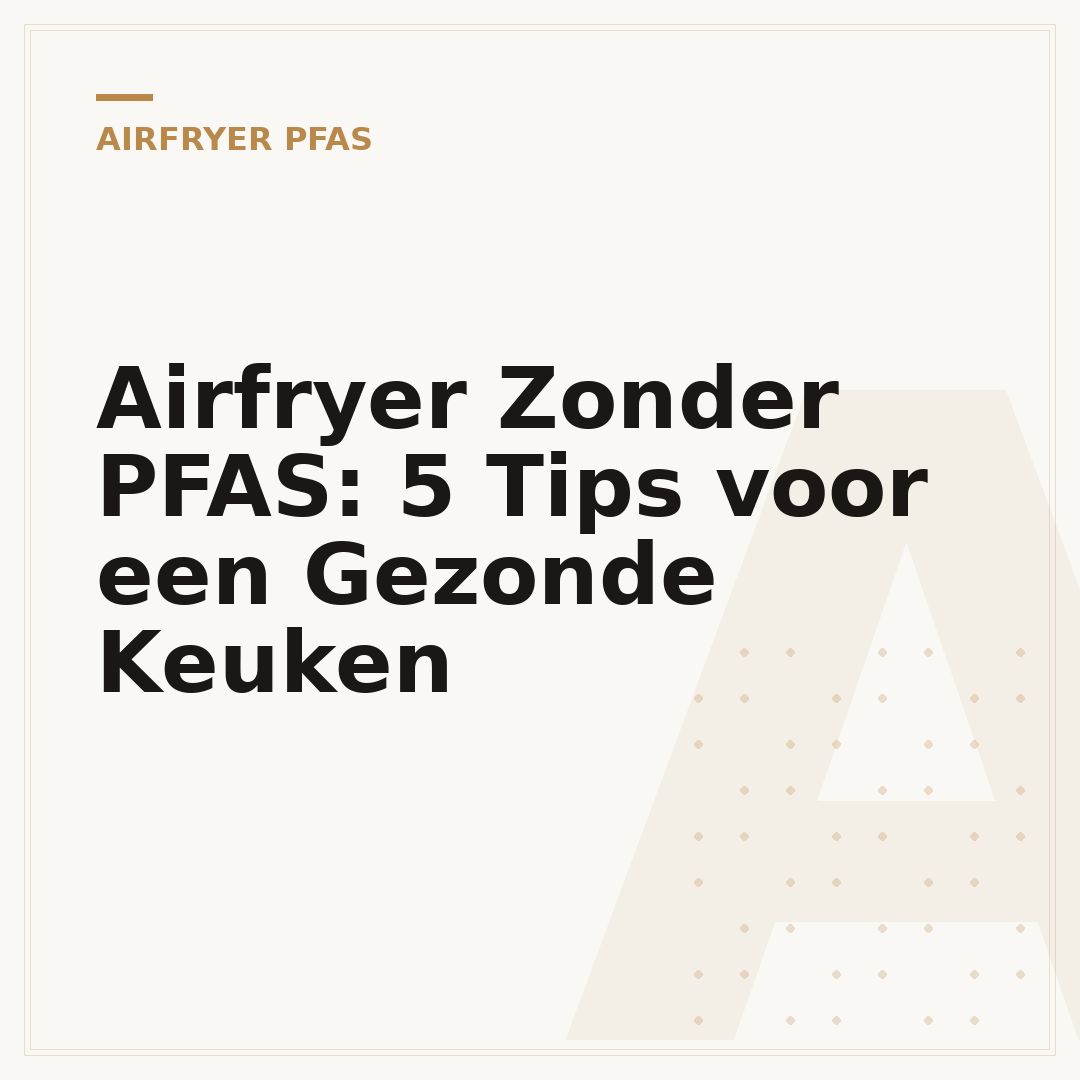 Airfryer Zonder PFAS: 5 Tips voor een Gezonde Keuken