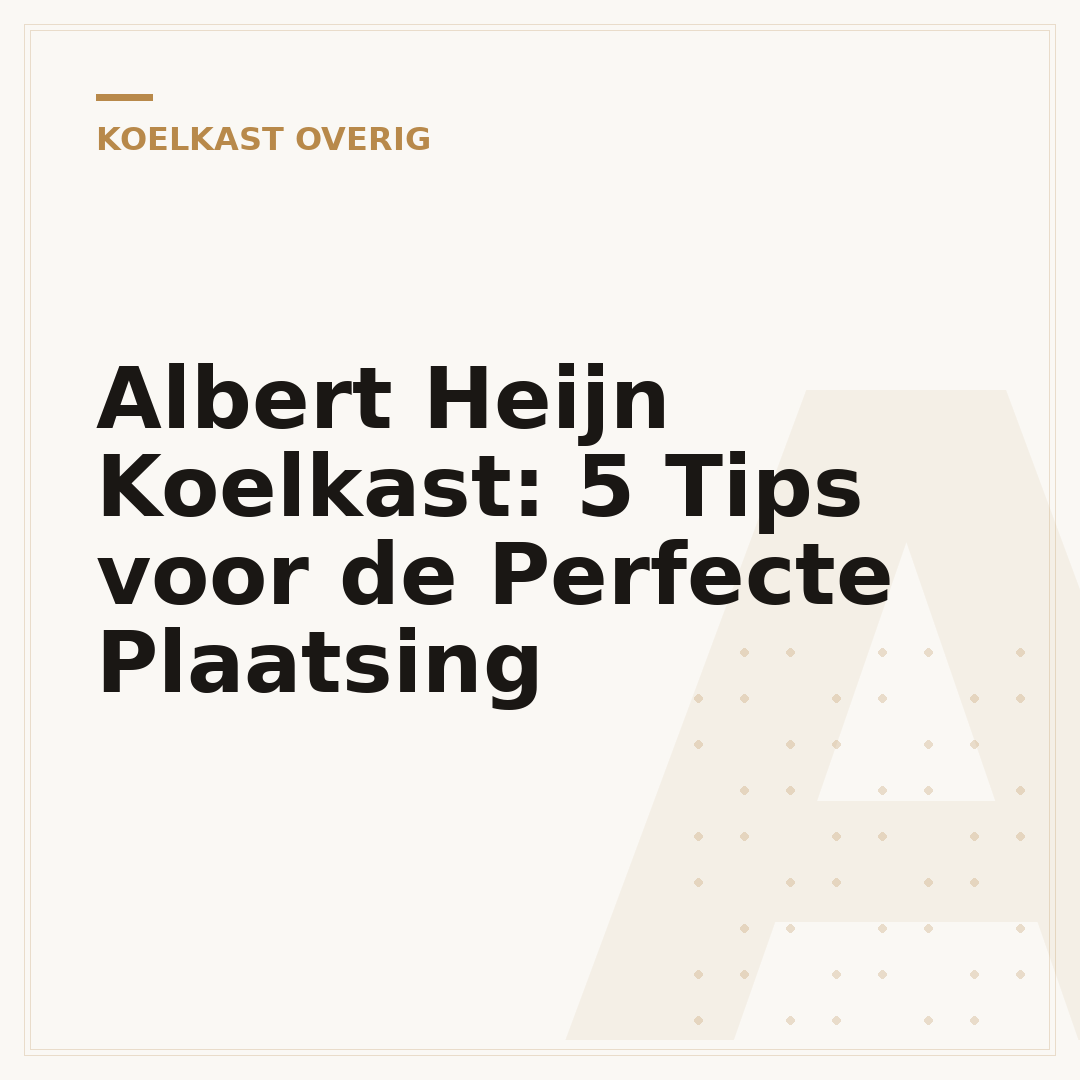 Albert Heijn Koelkast: 5 Tips voor de Perfecte Plaatsing