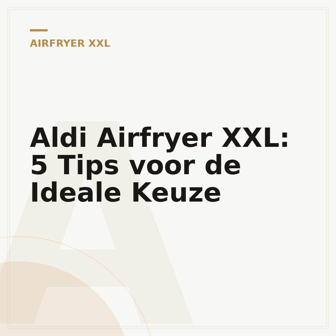 Aldi Airfryer XXL: 5 Tips voor de Ideale Keuze