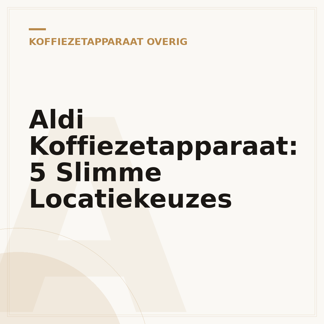 Aldi Koffiezetapparaat: 5 Slimme Locatiekeuzes