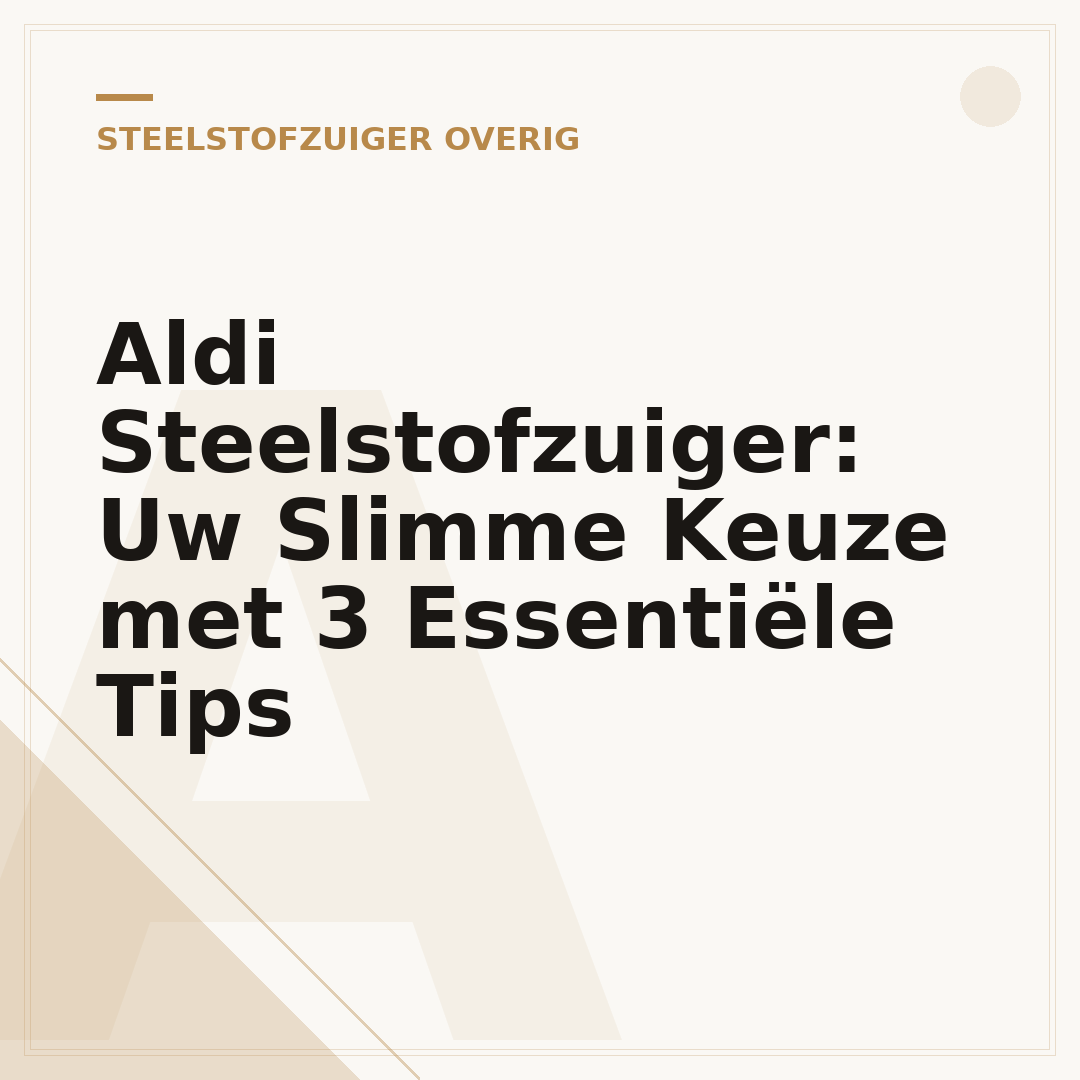 Aldi Steelstofzuiger: Uw Slimme Keuze met 3 Essentiële Tips