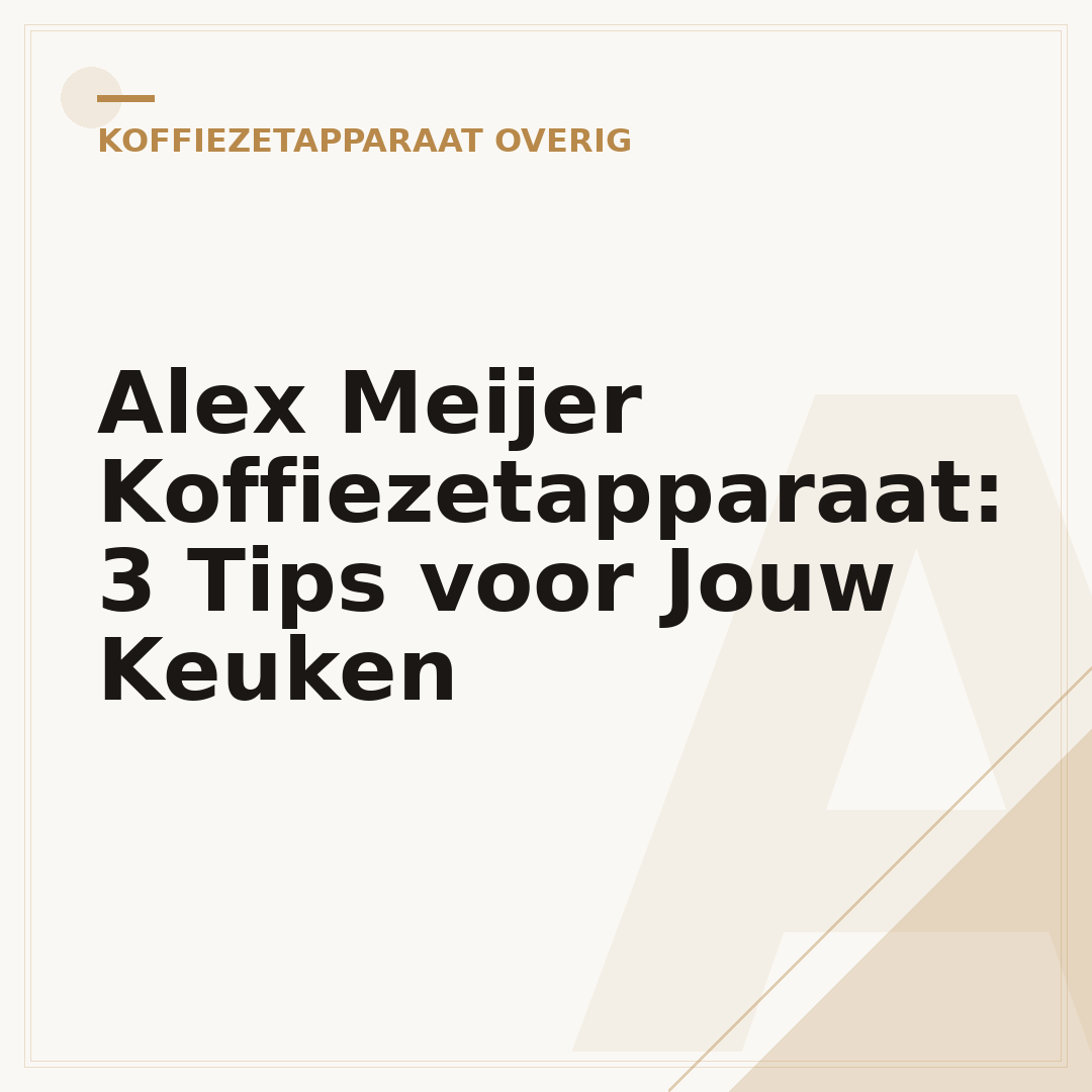 Alex Meijer Koffiezetapparaat: 3 Tips voor Jouw Keuken