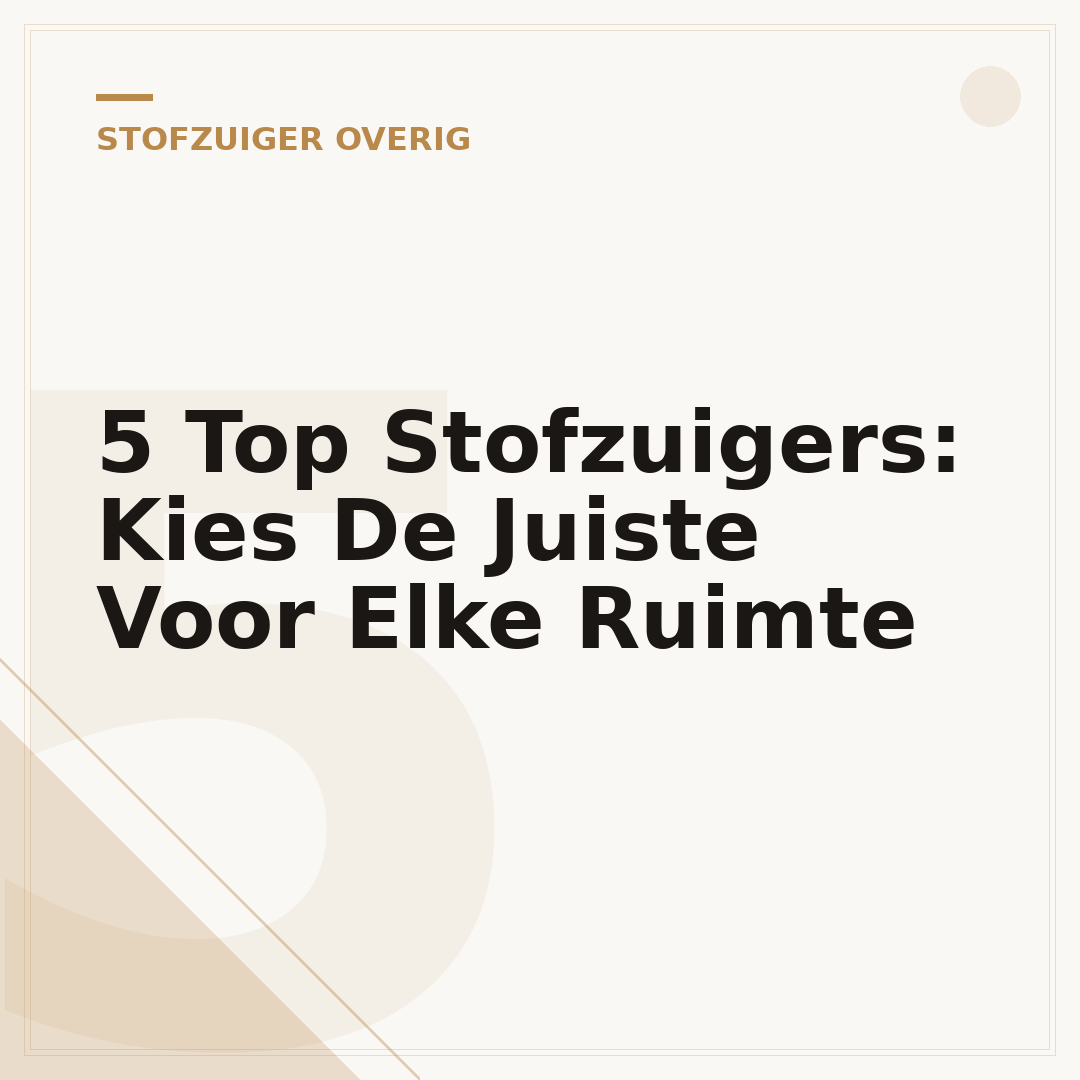 5 Top Stofzuigers: Kies De Juiste Voor Elke Ruimte