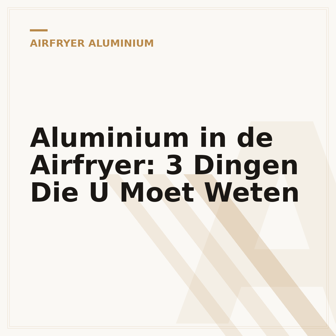 Aluminium in de Airfryer: 3 Dingen Die U Moet Weten