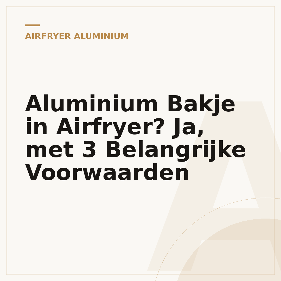 Aluminium Bakje in Airfryer? Ja, met 3 Belangrijke Voorwaarden