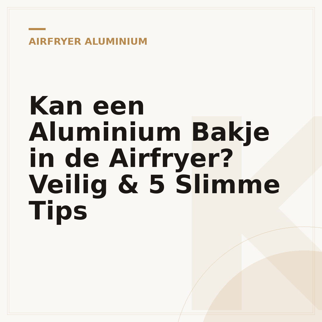 Kan een Aluminium Bakje in de Airfryer? Veilig & 5 Slimme Tips