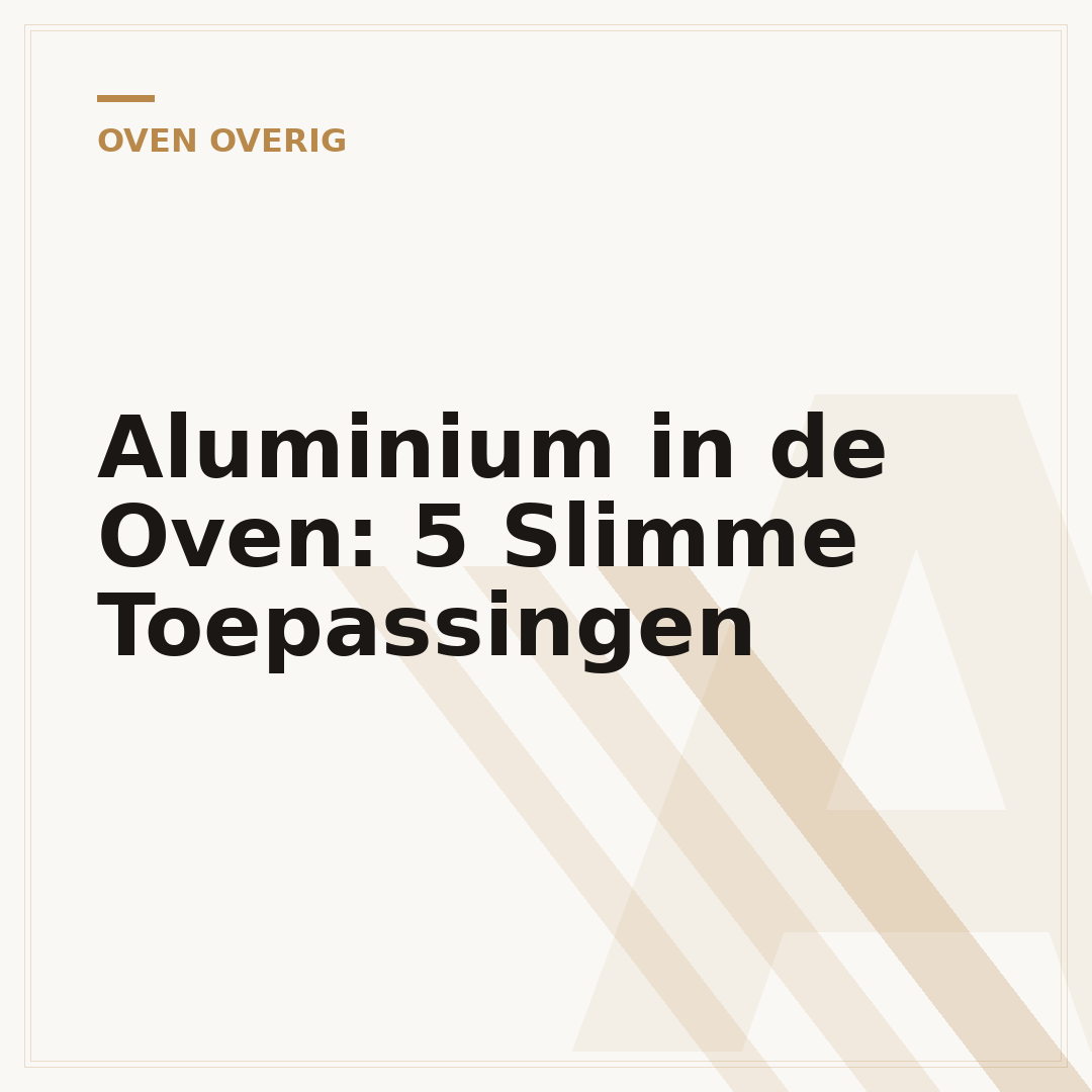 Aluminium in de Oven: 5 Slimme Toepassingen