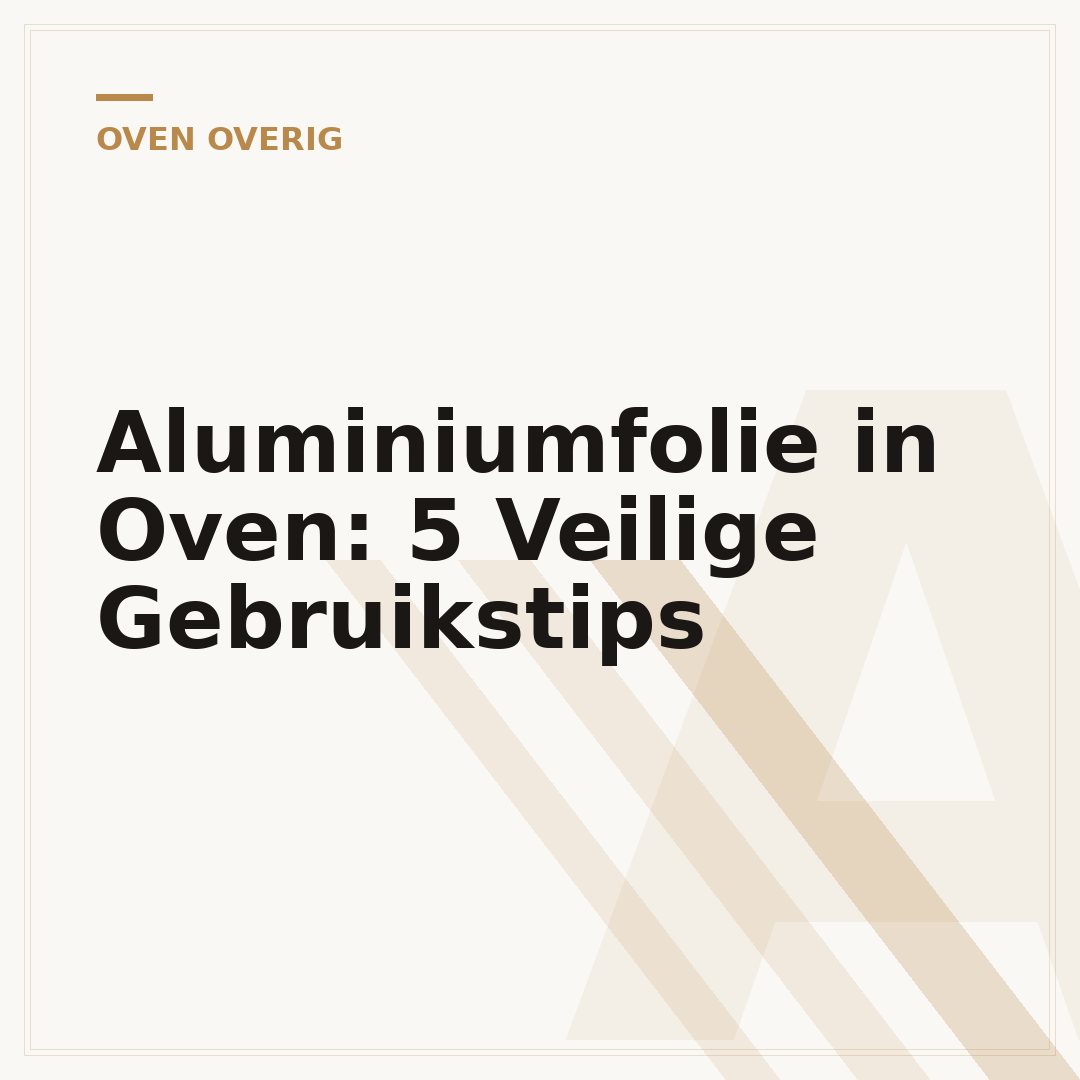 Aluminiumfolie in Oven: 5 Veilige Gebruikstips