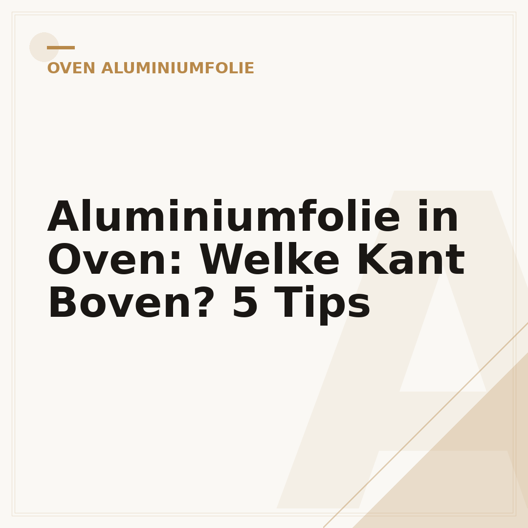 Aluminiumfolie in Oven: Welke Kant Boven? 5 Tips