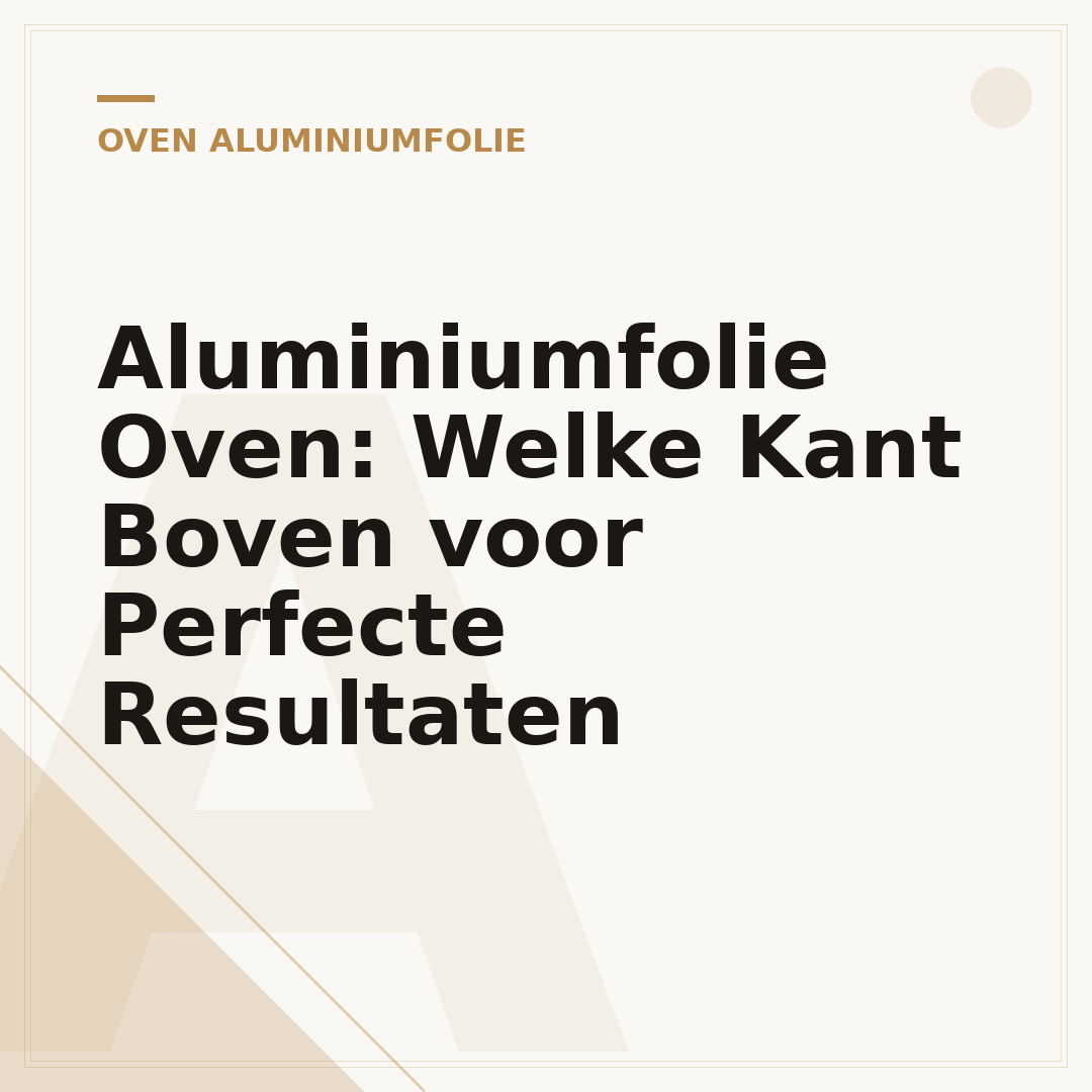 Aluminiumfolie Oven: Welke Kant Boven voor Perfecte Resultaten