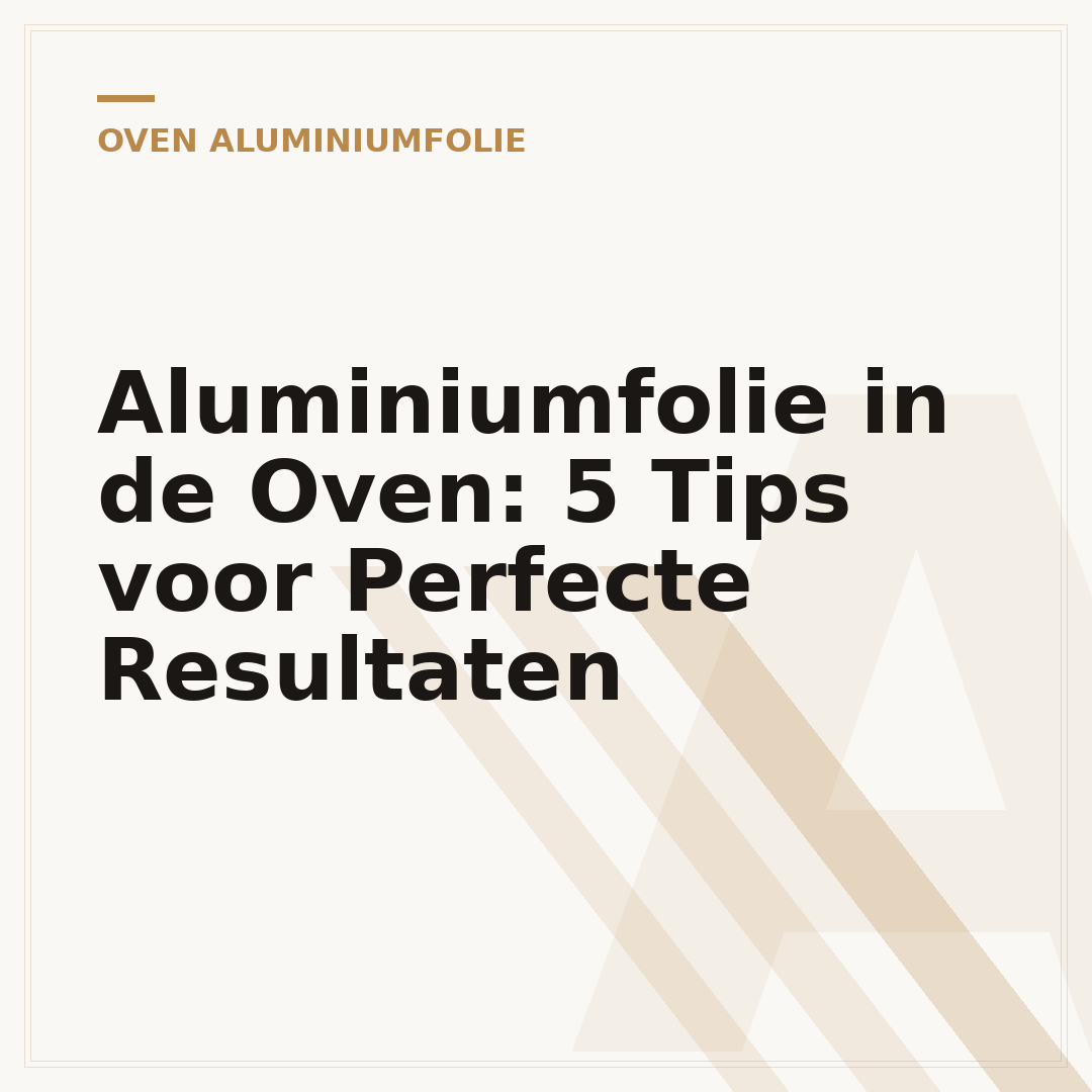 Aluminiumfolie in de Oven: 5 Tips voor Perfecte Resultaten