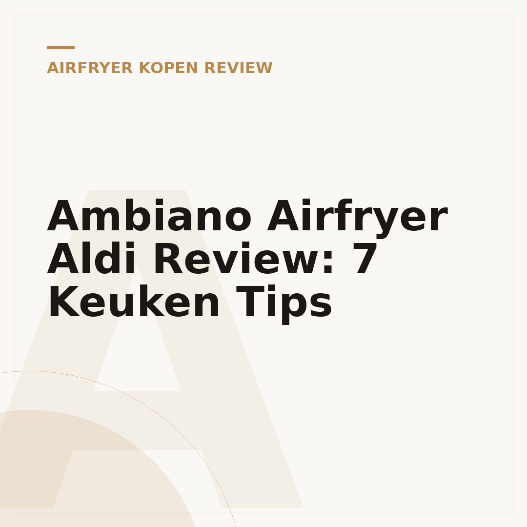 Ambiano Airfryer Aldi Review: 7 Keuken Tips