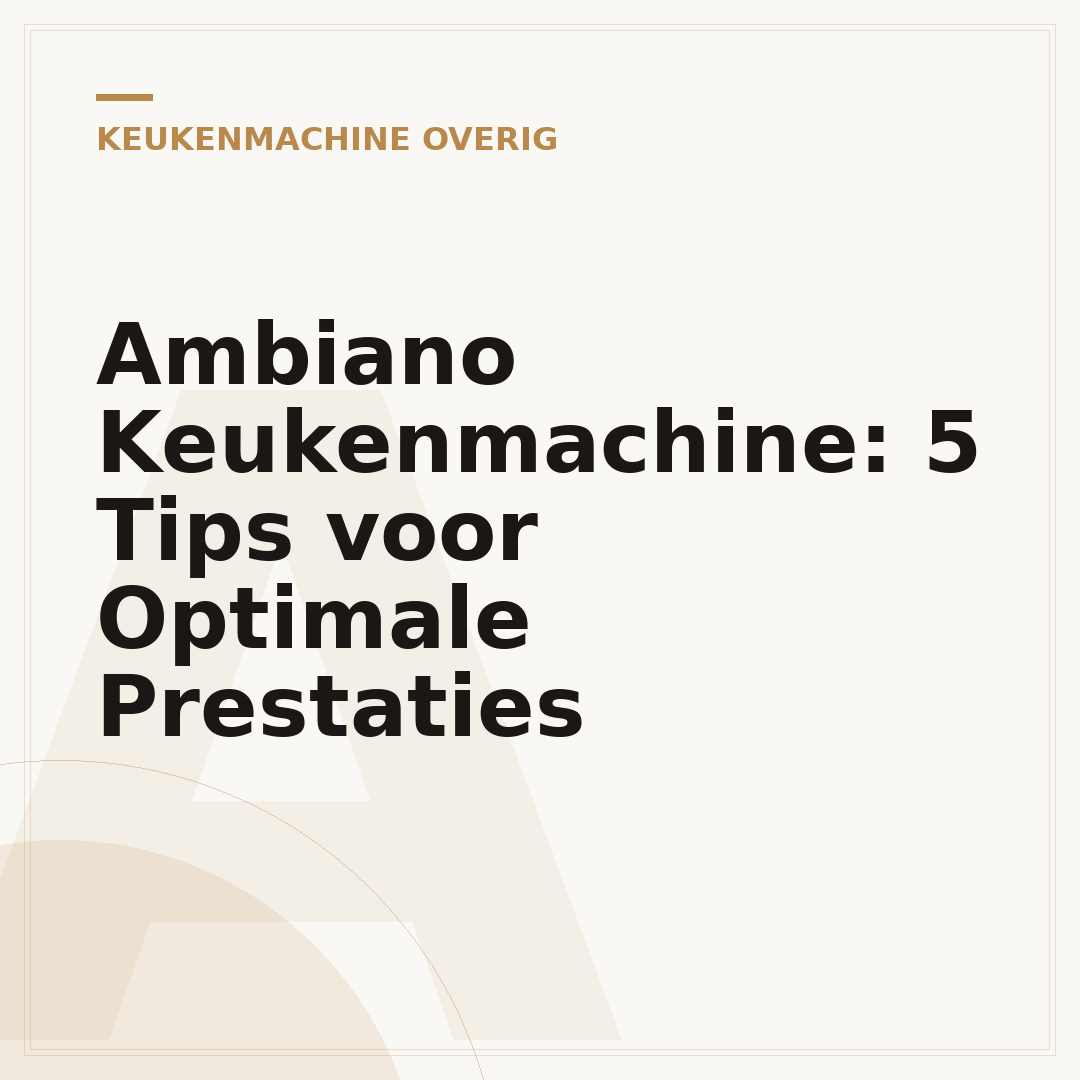 Ambiano Keukenmachine: 5 Tips voor Optimale Prestaties