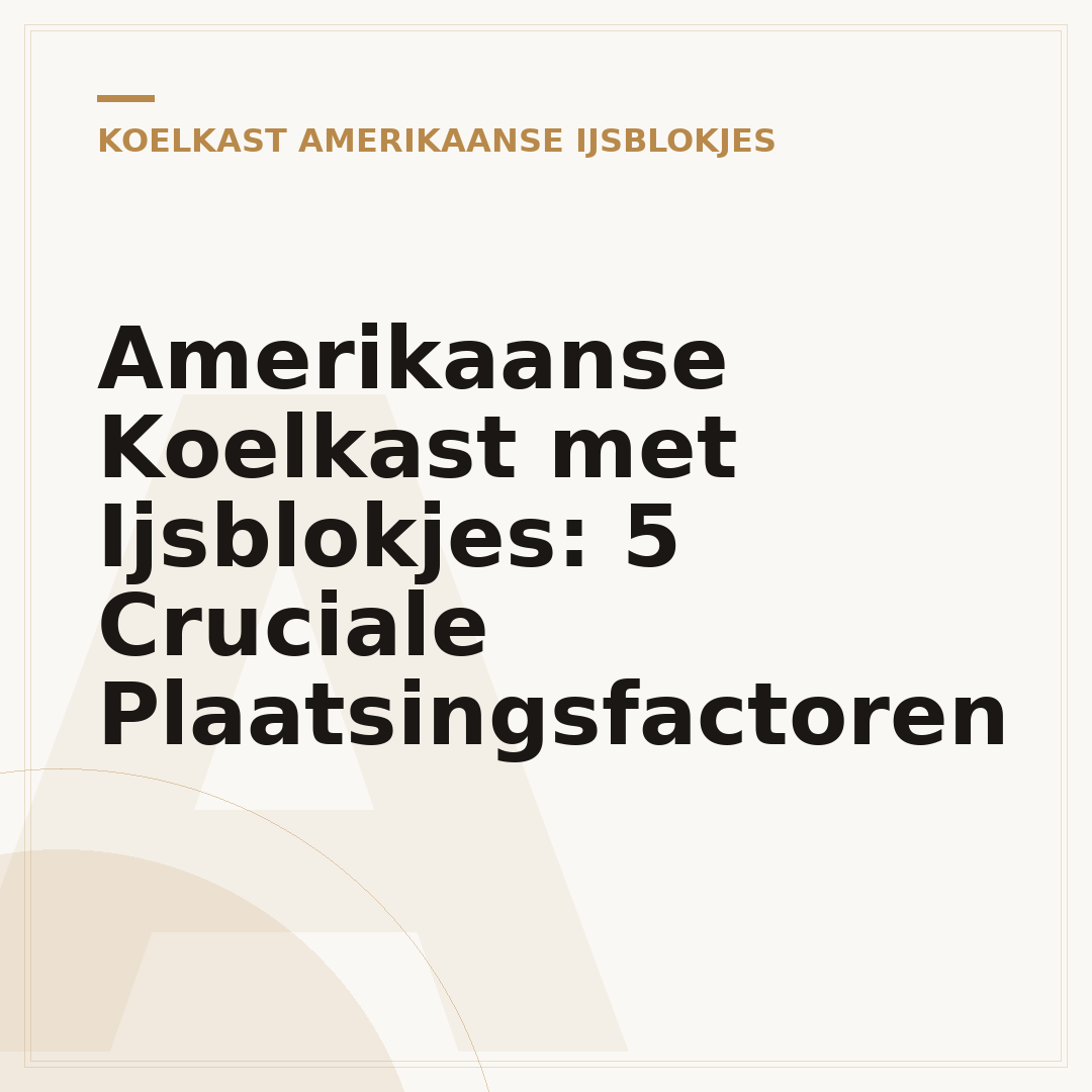 Amerikaanse Koelkast met Ijsblokjes: 5 Cruciale Plaatsingsfactoren