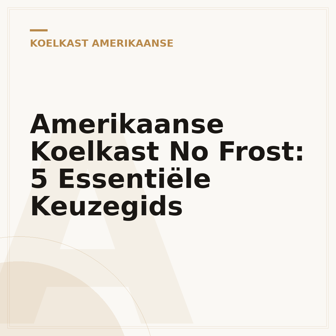 Amerikaanse Koelkast No Frost: 5 Essentiële Keuzegids
