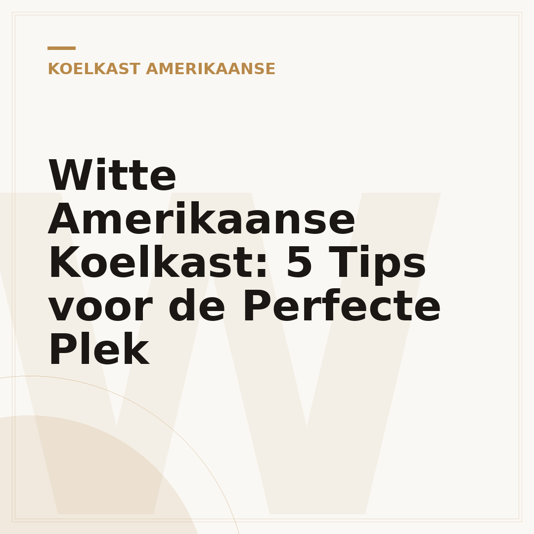 Witte Amerikaanse Koelkast: 5 Tips voor de Perfecte Plek