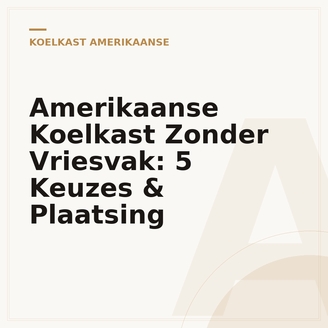 Amerikaanse Koelkast Zonder Vriesvak: 5 Keuzes & Plaatsing