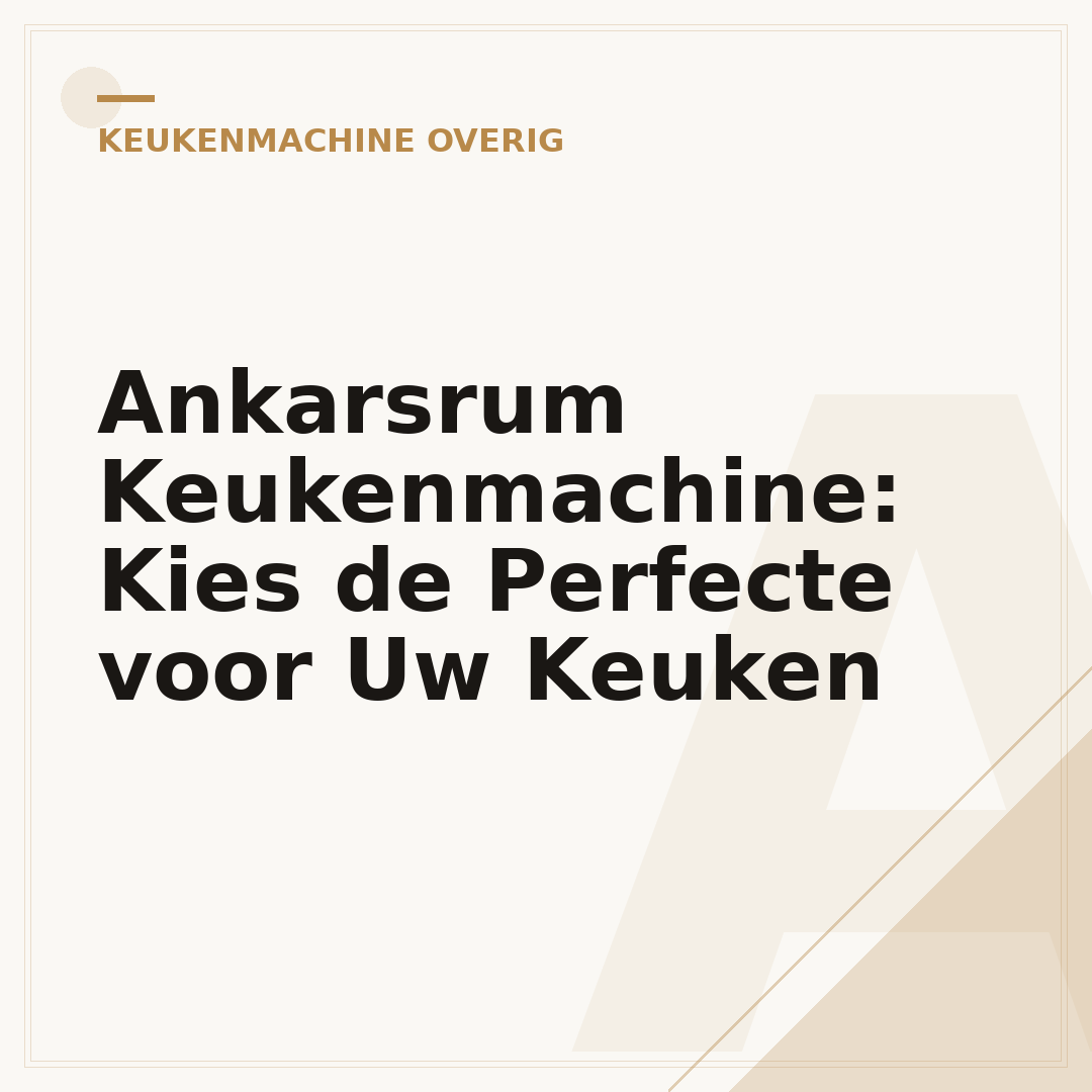 Ankarsrum Keukenmachine: Kies de Perfecte voor Uw Keuken