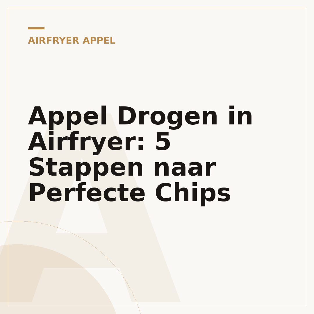 Appel Drogen in Airfryer: 5 Stappen naar Perfecte Chips