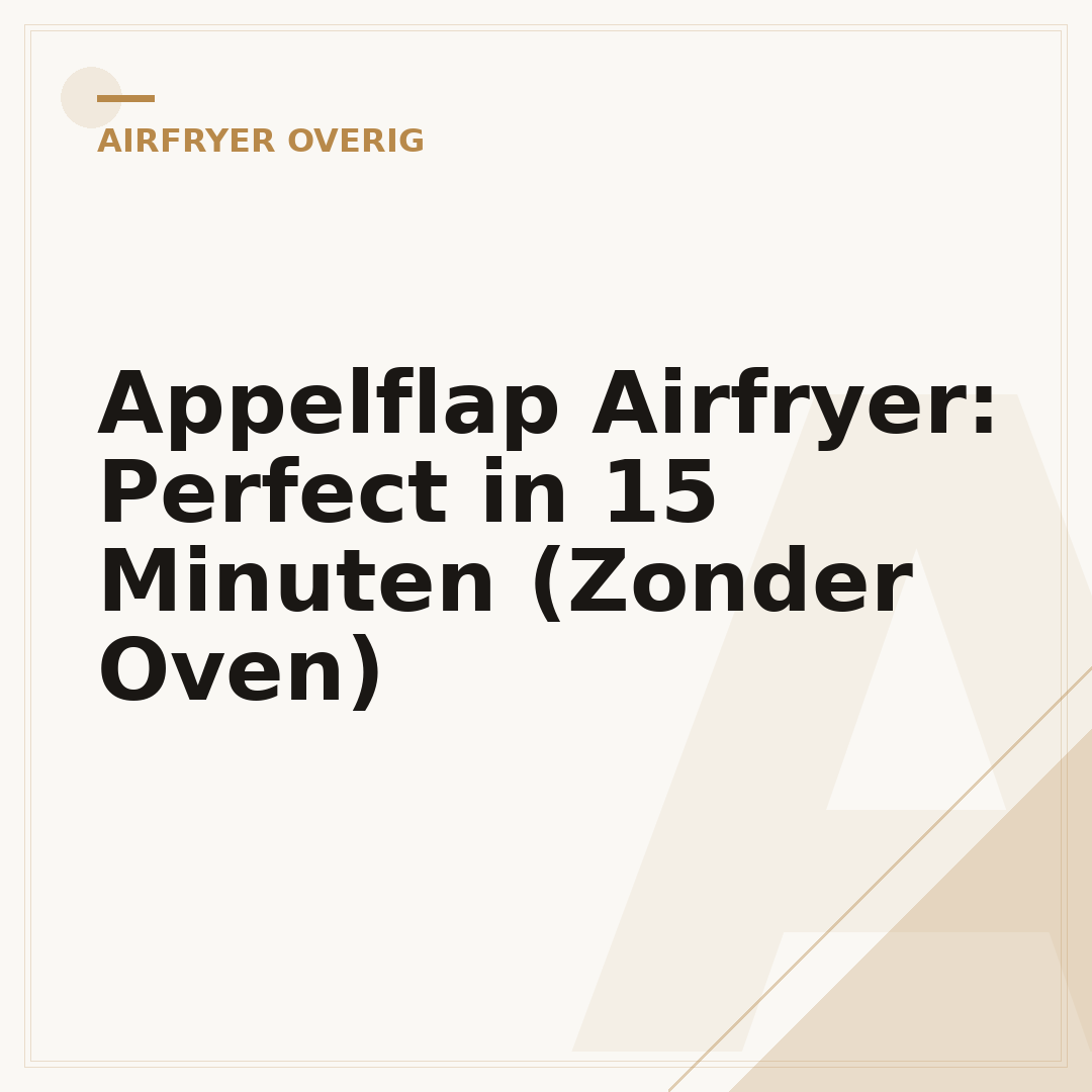 Appelflap Airfryer: Perfect in 15 Minuten (Zonder Oven)