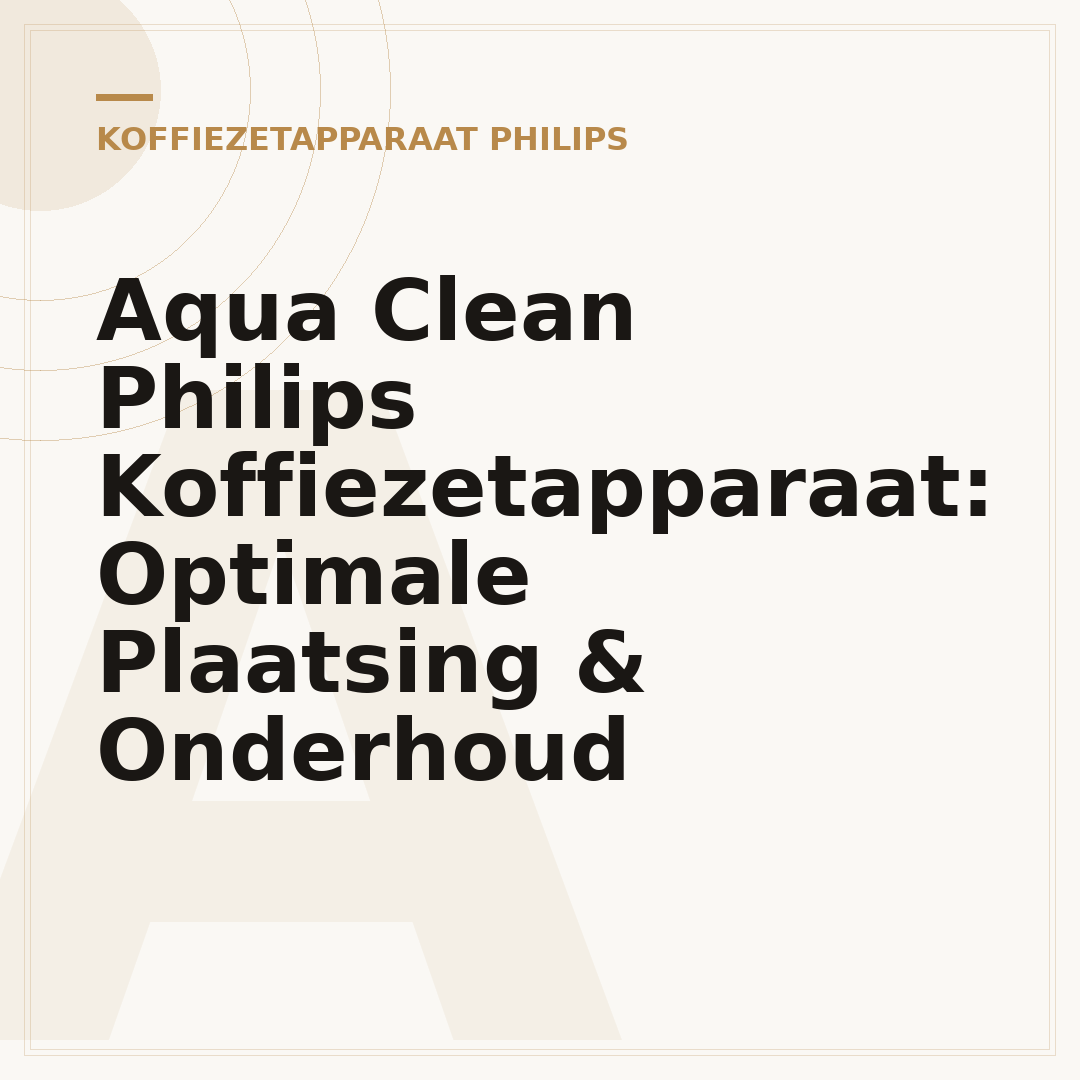 Aqua Clean Philips Koffiezetapparaat: Optimale Plaatsing & Onderhoud