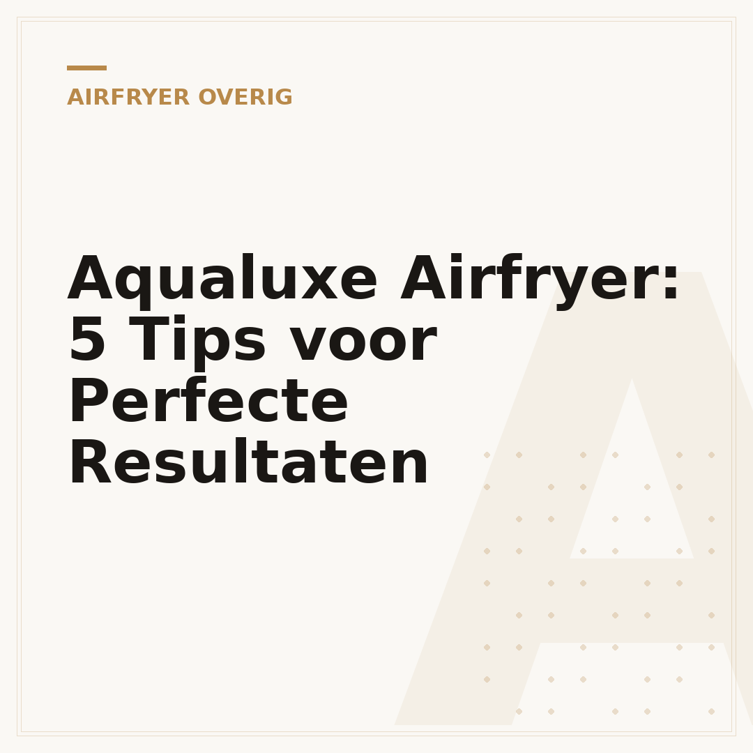 Aqualuxe Airfryer: 5 Tips voor Perfecte Resultaten