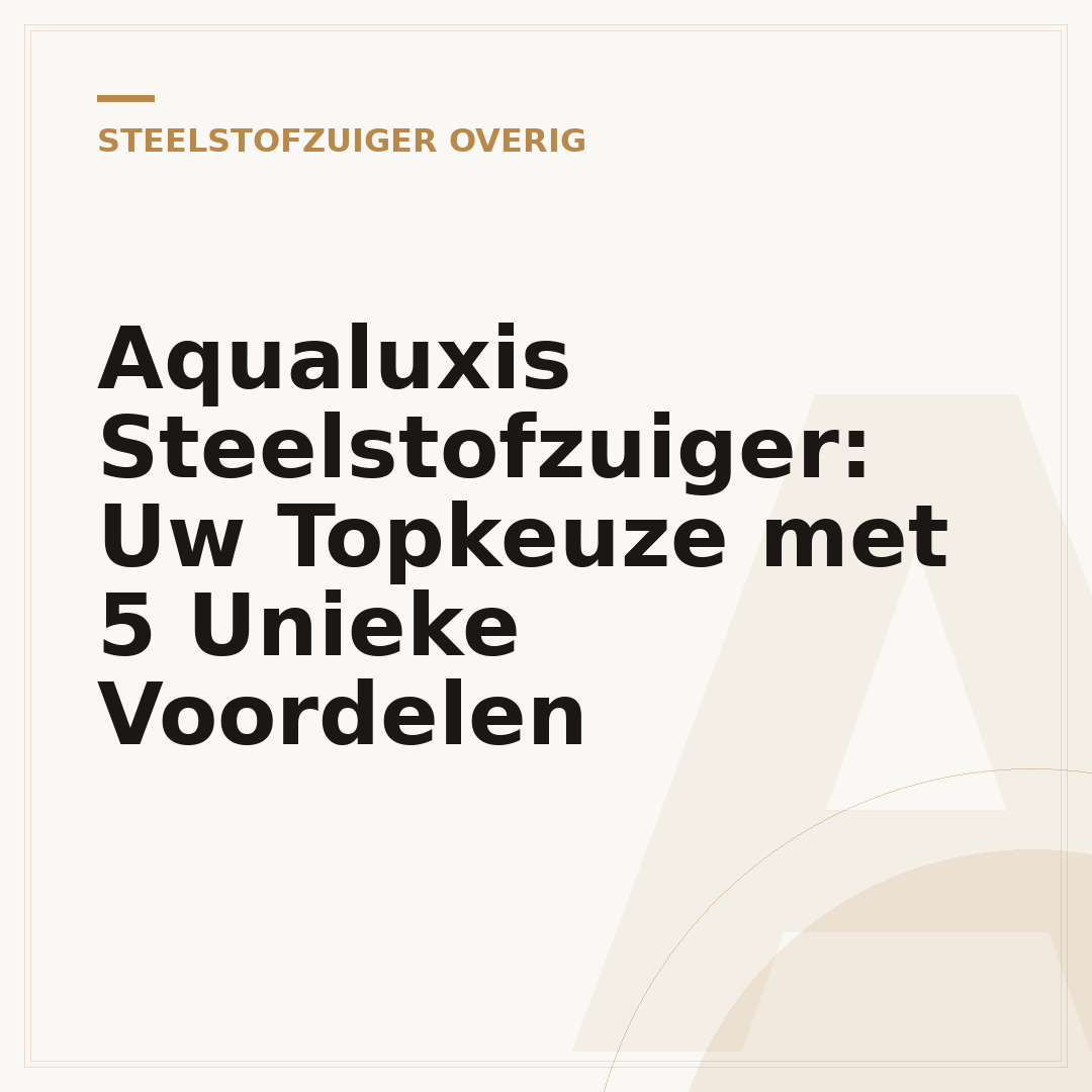 Aqualuxis Steelstofzuiger: Uw Topkeuze met 5 Unieke Voordelen