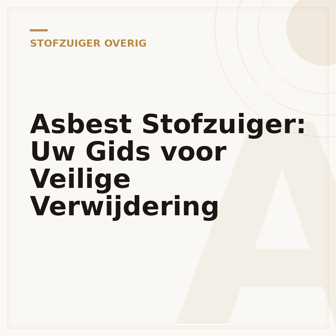 Asbest Stofzuiger: Uw Gids voor Veilige Verwijdering
