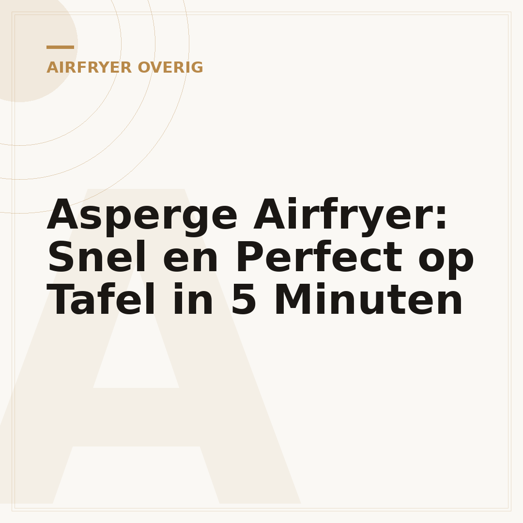 Asperge Airfryer: Snel en Perfect op Tafel in 5 Minuten