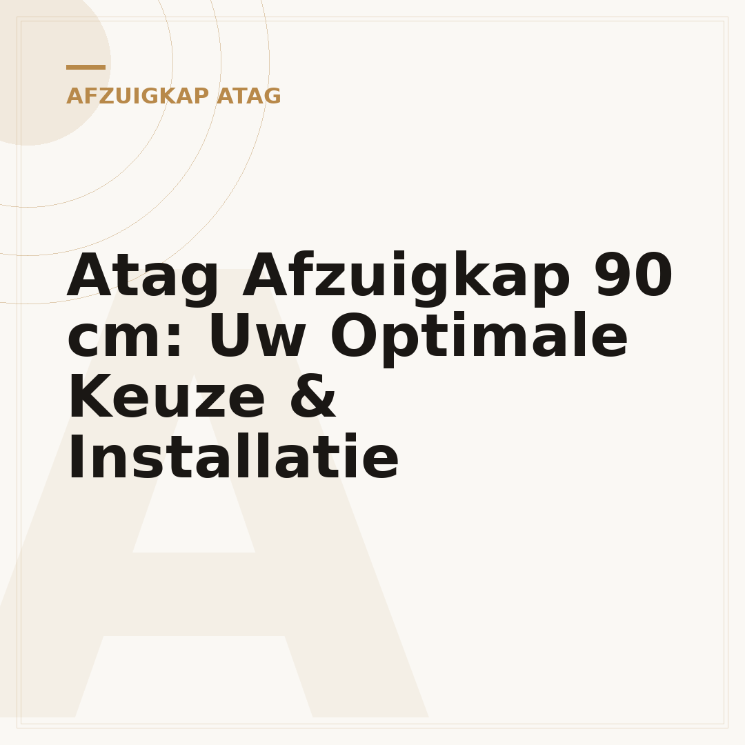 Atag Afzuigkap 90 cm: Uw Optimale Keuze & Installatie
