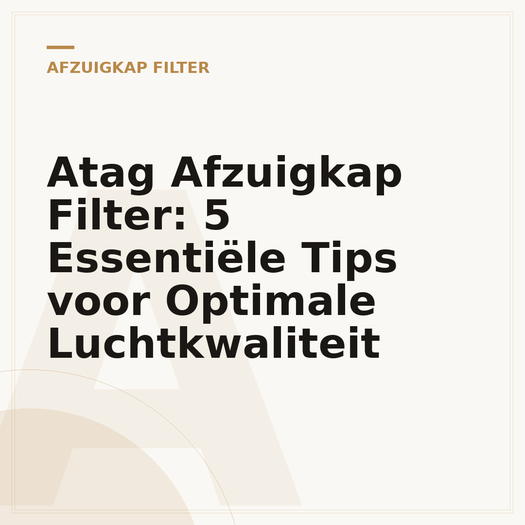 Atag Afzuigkap Filter: 5 Essentiële Tips voor Optimale Luchtkwaliteit